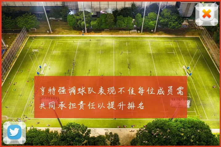亨特强调球队表现不佳每位成员需共同承担责任以提升排名